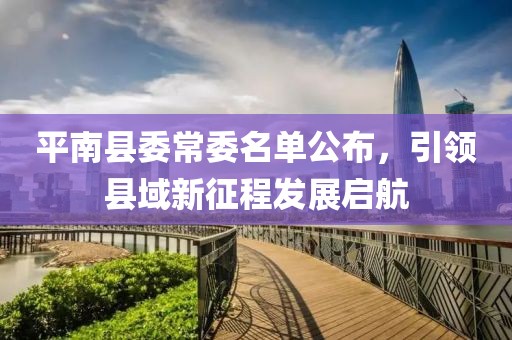 平南縣委常委名單公布，引領縣域新征程發(fā)展啟航
