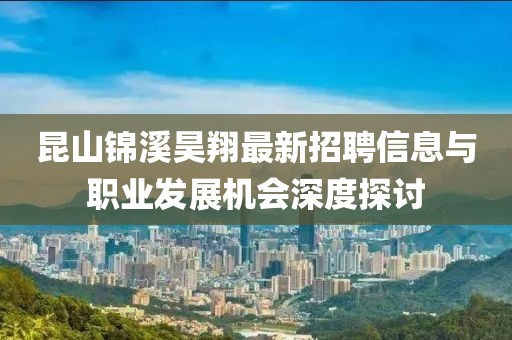 昆山錦溪昊翔最新招聘信息與職業(yè)發(fā)展機(jī)會(huì)深度探討