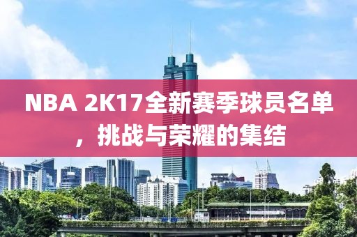 NBA 2K17全新賽季球員名單，挑戰(zhàn)與榮耀的集結(jié)