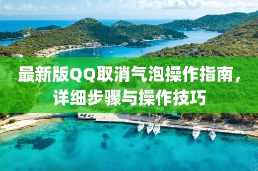 最新版QQ取消氣泡操作指南，詳細步驟與操作技巧