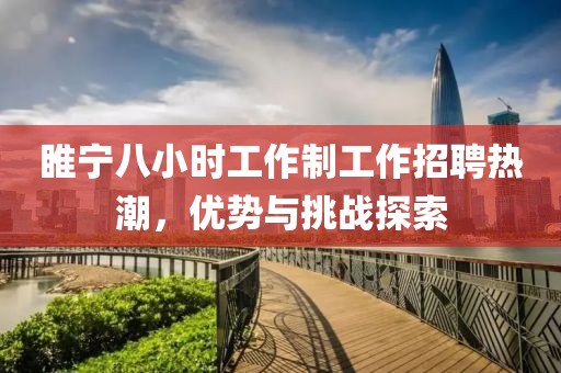 睢寧八小時(shí)工作制工作招聘熱潮，優(yōu)勢與挑戰(zhàn)探索