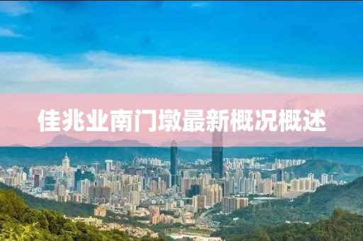 佳兆業(yè)南門墩最新概況概述