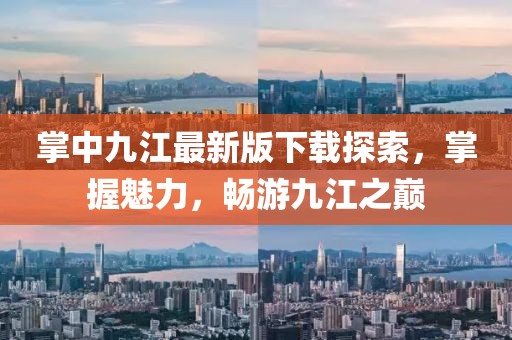 掌中九江最新版下載探索，掌握魅力，暢游九江之巔