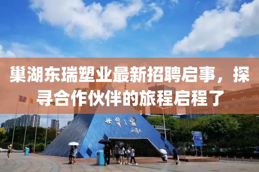 巢湖東瑞塑業(yè)最新招聘啟事，探尋合作伙伴的旅程啟程了