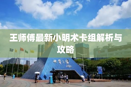 王師傅最新小明術卡組解析與攻略