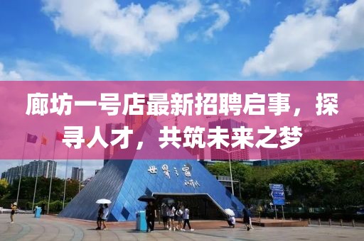 廊坊一號店最新招聘啟事，探尋人才，共筑未來之夢