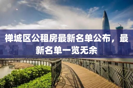 禪城區(qū)公租房最新名單公布，最新名單一覽無余