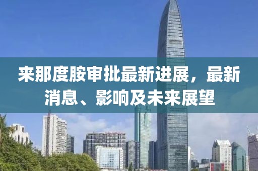 來那度胺審批最新進展，最新消息、影響及未來展望