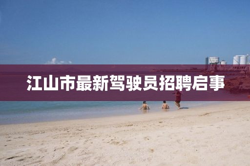 江山市最新駕駛員招聘啟事