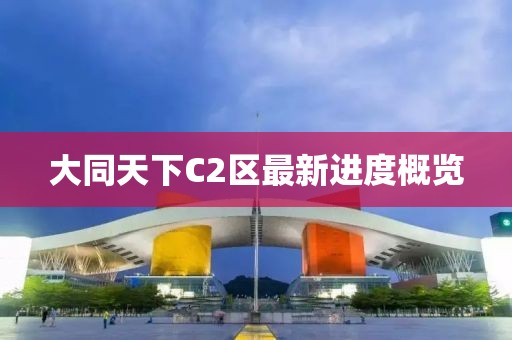 大同天下C2區(qū)最新進(jìn)度概覽