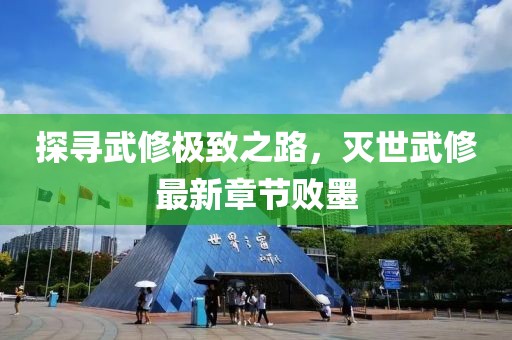 探尋武修極致之路，滅世武修最新章節(jié)敗墨