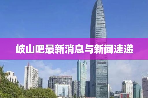 岐山吧最新消息與新聞速遞