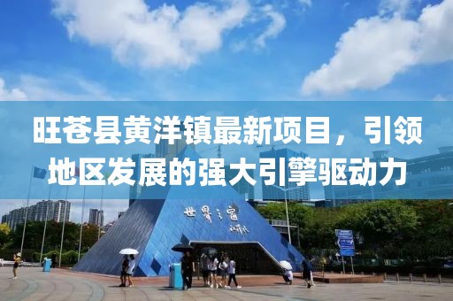 旺蒼縣黃洋鎮(zhèn)最新項目，引領(lǐng)地區(qū)發(fā)展的強大引擎驅(qū)動力