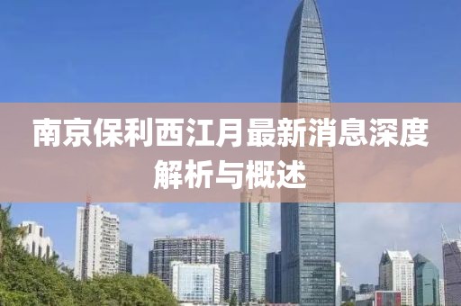 南京保利西江月最新消息深度解析與概述