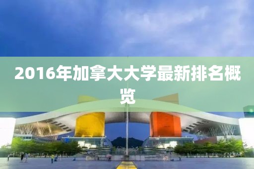 2016年加拿大大學(xué)最新排名概覽