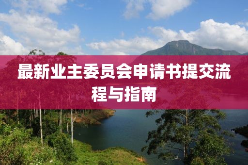最新業(yè)主委員會(huì)申請(qǐng)書提交流程與指南