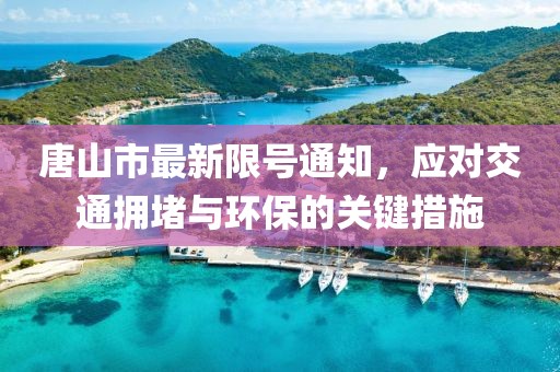 唐山市最新限號通知，應(yīng)對交通擁堵與環(huán)保的關(guān)鍵措施