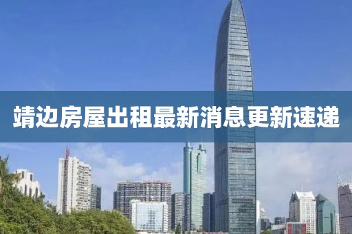 靖邊房屋出租最新消息更新速遞