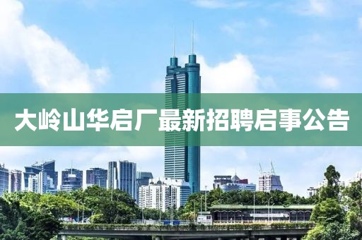 大嶺山華啟廠最新招聘啟事公告