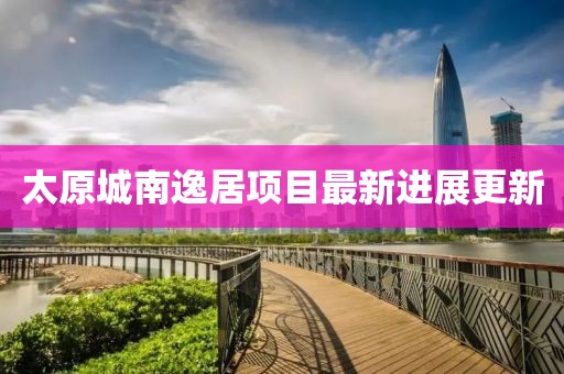 太原城南逸居項目最新進展更新
