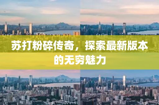 蘇打粉碎傳奇，探索最新版本的無窮魅力