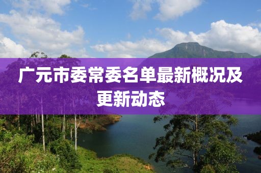 廣元市委常委名單最新概況及更新動態(tài)