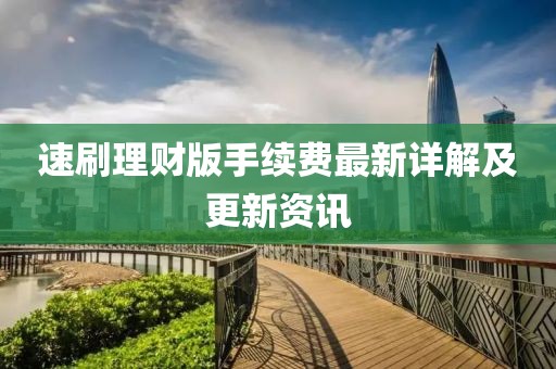 速刷理財版手續(xù)費最新詳解及更新資訊