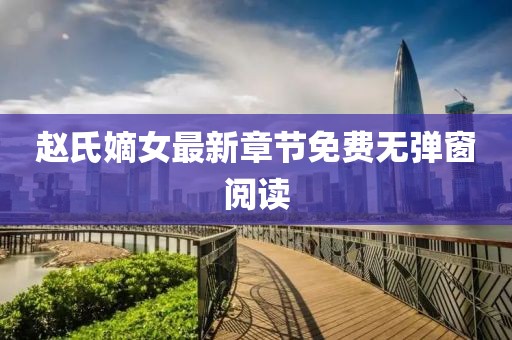 趙氏嫡女最新章節(jié)免費無彈窗閱讀