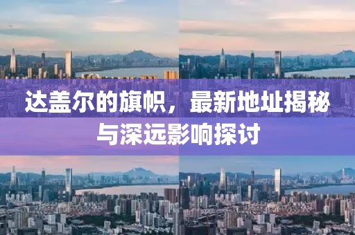 達(dá)蓋爾的旗幟，最新地址揭秘與深遠(yuǎn)影響探討