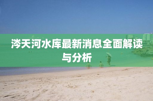 涔天河水庫最新消息全面解讀與分析