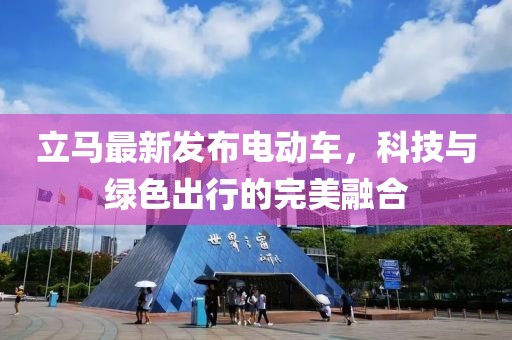 立馬最新發(fā)布電動車，科技與綠色出行的完美融合