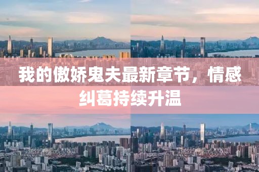 我的傲嬌鬼夫最新章節(jié)，情感糾葛持續(xù)升溫