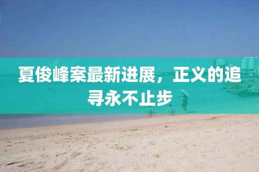 夏俊峰案最新進展，正義的追尋永不止步