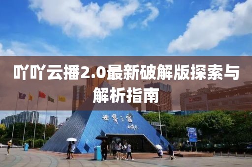 吖吖云播2.0最新破解版探索與解析指南