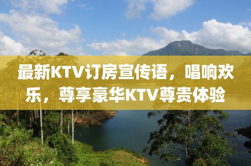 最新KTV訂房宣傳語，唱響歡樂，尊享豪華KTV尊貴體驗