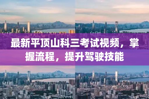 最新平頂山科三考試視頻，掌握流程，提升駕駛技能