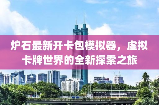 爐石最新開卡包模擬器，虛擬卡牌世界的全新探索之旅