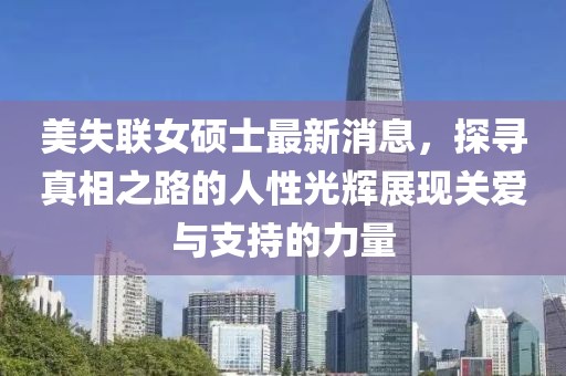 美失聯(lián)女碩士最新消息，探尋真相之路的人性光輝展現(xiàn)關愛與支持的力量