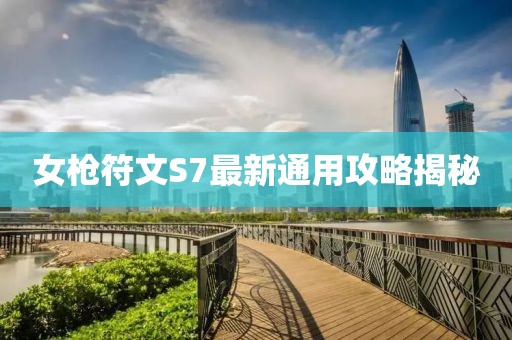女槍符文S7最新通用攻略揭秘