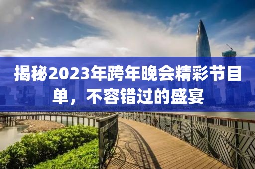 揭秘2023年跨年晚會精彩節(jié)目單，不容錯過的盛宴