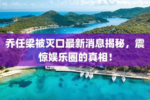 喬任梁被滅口最新消息揭秘，震驚娛樂(lè)圈的真相！