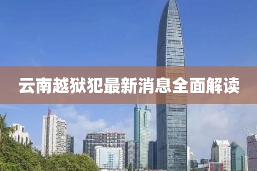 云南越獄犯最新消息全面解讀