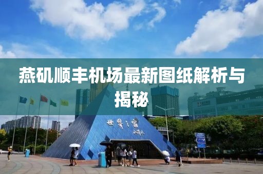 燕磯順豐機(jī)場最新圖紙解析與揭秘