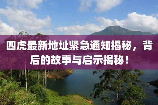 四虎最新地址緊急通知揭秘，背后的故事與啟示揭秘！
