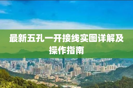最新五孔一開接線實(shí)圖詳解及操作指南
