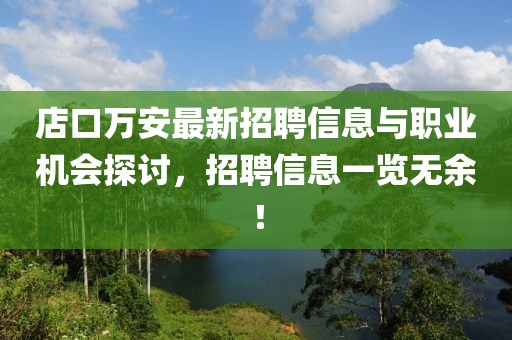 店口萬安最新招聘信息與職業(yè)機會探討，招聘信息一覽無余！