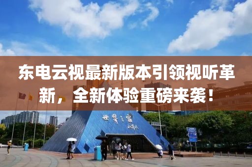 東電云視最新版本引領(lǐng)視聽革新，全新體驗(yàn)重磅來襲！