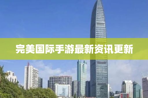 完美國(guó)際手游最新資訊更新