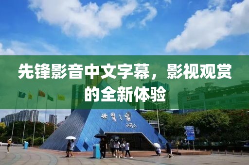 先鋒影音中文字幕，影視觀賞的全新體驗