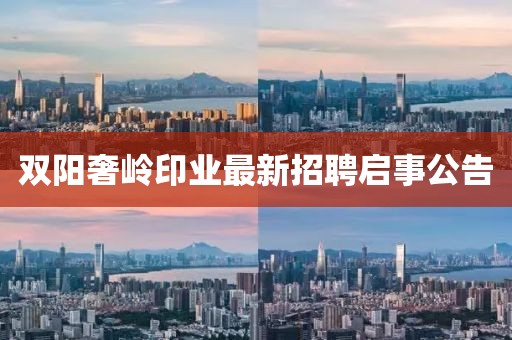 雙陽奢嶺印業(yè)最新招聘啟事公告